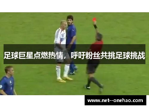 足球巨星点燃热情，呼吁粉丝共挑足球挑战