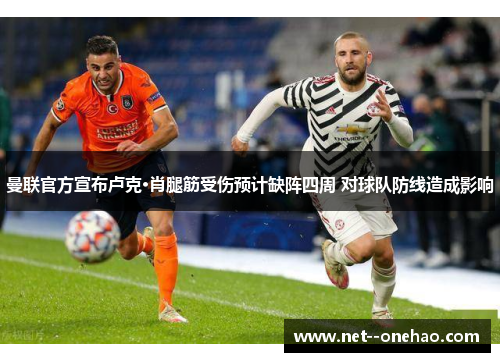 曼联官方宣布卢克·肖腿筋受伤预计缺阵四周 对球队防线造成影响