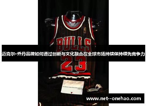 迈克尔·乔丹品牌如何通过创新与文化融合在全球市场持续保持领先竞争力