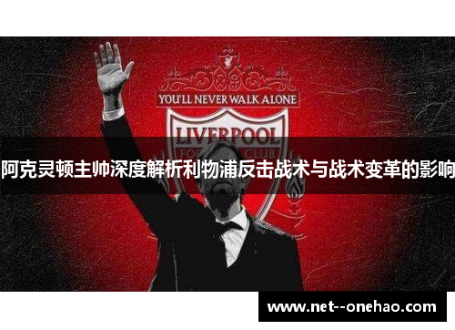 阿克灵顿主帅深度解析利物浦反击战术与战术变革的影响